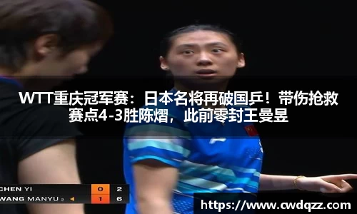 WTT重庆冠军赛：日本名将再破国乒！带伤抢救赛点4-3胜陈熠，此前零封王曼昱